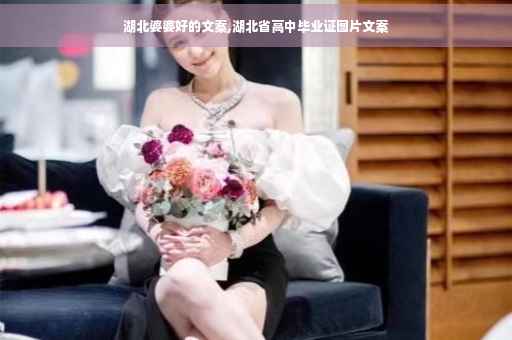 湖北婆婆好的文案,湖北省高中毕业证图片文案