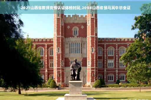 2021山西省教师资格认证体检时间,2008山西省侯马高中毕业证