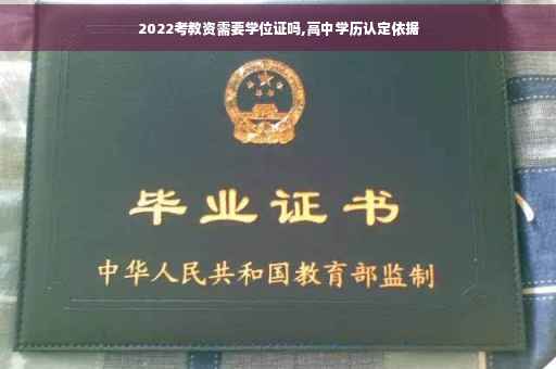 2022考教资需要学位证吗,高中学历认定依据