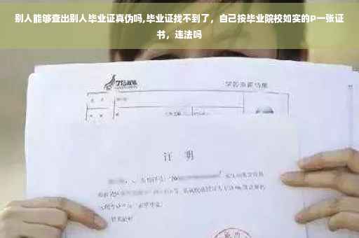 别人能够查出别人毕业证真伪吗,毕业证找不到了，自己按毕业院校如实的P一张证书，违法吗