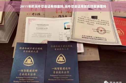 2011年的高中毕业证有档案吗,高中毕业证用放在档案袋里吗