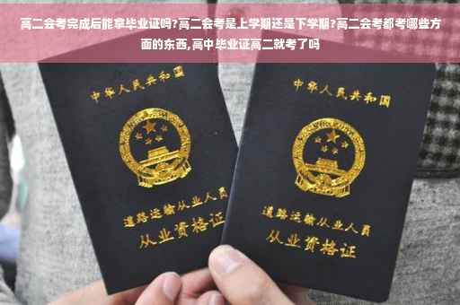高二会考完成后能拿毕业证吗?高二会考是上学期还是下学期?高二会考都考哪些方面的东西,高中毕业证高二就考了吗
