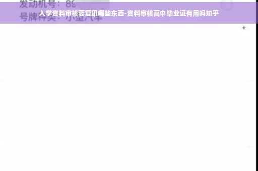 入学资料审核要复印哪些东西-资料审核高中毕业证有用吗知乎