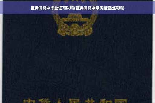 征兵假高中毕业证可以吗(征兵假高中学历能查出来吗)