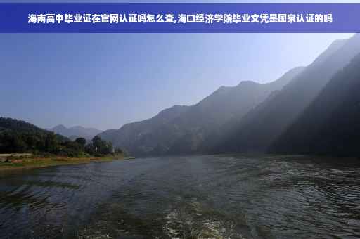 海南高中毕业证在官网认证吗怎么查,海口经济学院毕业文凭是国家认证的吗
