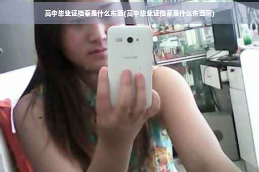 高中毕业证档案是什么东西(高中毕业证档案是什么东西啊)