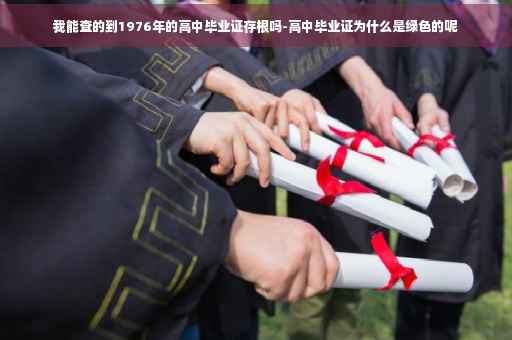 我能查的到1976年的高中毕业证存根吗-高中毕业证为什么是绿色的呢