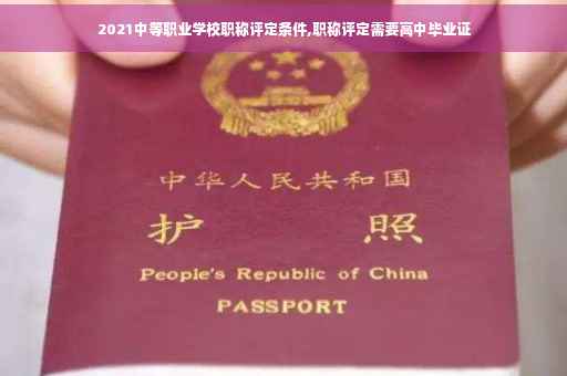 2021中等职业学校职称评定条件,职称评定需要高中毕业证