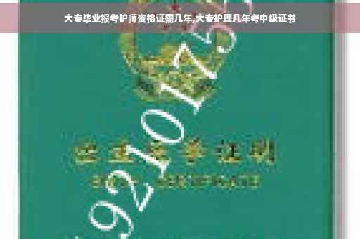 大专毕业报考护师资格证需几年,大专护理几年考中级证书