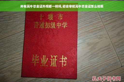 所有高中毕业证外观都一样吗,初会审核高中毕业证怎么拍照