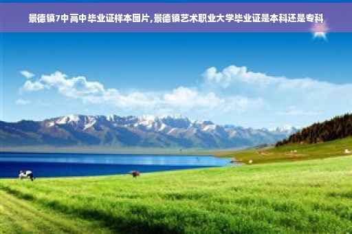 景德镇7中高中毕业证样本图片,景德镇艺术职业大学毕业证是本科还是专科