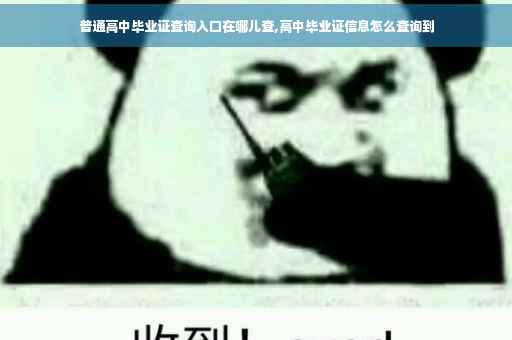 普通高中毕业证查询入口在哪儿查,高中毕业证信息怎么查询到