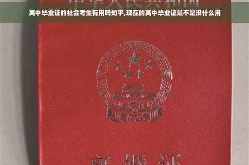 高中毕业证的社会考生有用吗知乎,现在的高中毕业证是不是没什么用