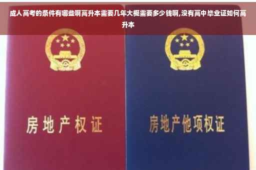 成人高考的条件有哪些啊高升本需要几年大概需要多少钱啊,没有高中毕业证如何高升本