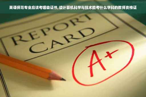 英语师范专业应该考哪些证书,读计算机科学与技术能考什么学科的教师资格证