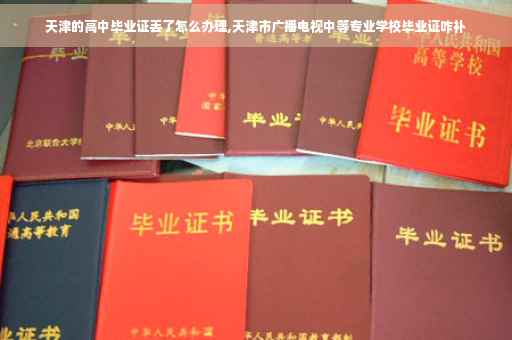 天津的高中毕业证丢了怎么办理,天津市广播电视中等专业学校毕业证咋补