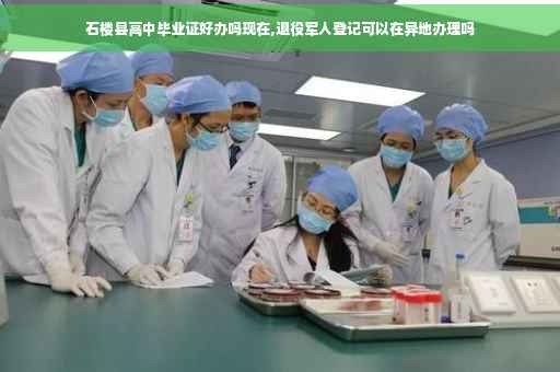 石楼县高中毕业证好办吗现在,退役军人登记可以在异地办理吗