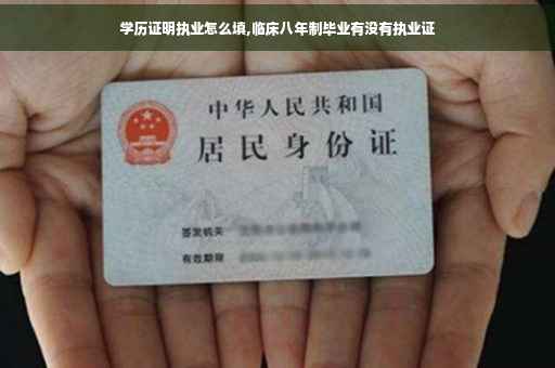 学历证明执业怎么填,临床八年制毕业有没有执业证