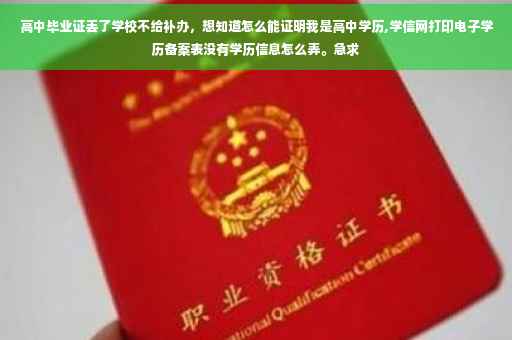高中毕业证丢了学校不给补办，想知道怎么能证明我是高中学历,学信网打印电子学历备案表没有学历信息怎么弄。急求