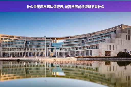 什么是纸质学历认证报告,最高学历成绩证明书是什么