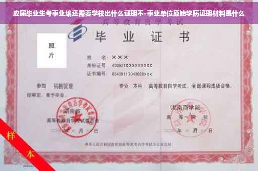 应届毕业生考事业编还需要学校出什么证明不-事业单位原始学历证明材料是什么