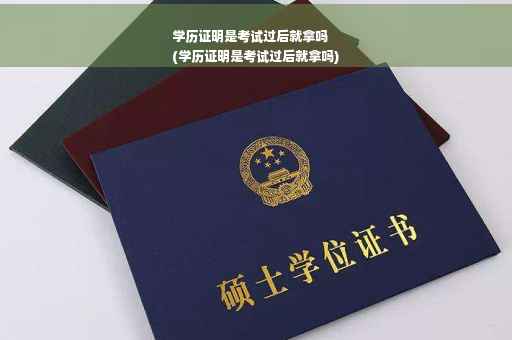 学历证明是考试过后就拿吗
(学历证明是考试过后就拿吗)