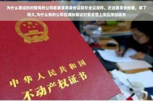 为什么面试的时候有的公司都要求看身份证和毕业证原件。还说要拿去检查，拿了挺久,为什么有的公司在通知面试时要求带上学历学位证书