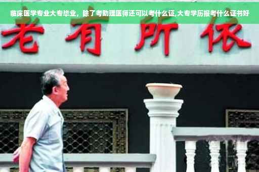 临床医学专业大专毕业，除了考助理医师还可以考什么证,大专学历报考什么证书好