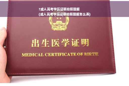 ?成人高考学历证明拍照图解
(成人高考学历证明拍照图解怎么弄)