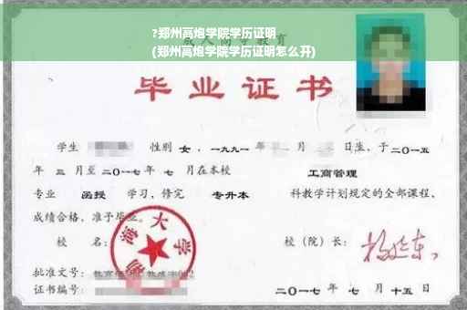 ?郑州高炮学院学历证明
(郑州高炮学院学历证明怎么开)