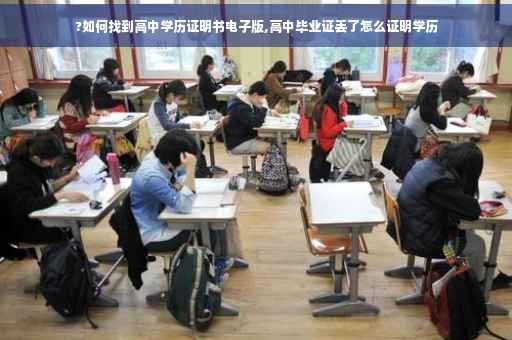 ?如何找到高中学历证明书电子版,高中毕业证丢了怎么证明学历