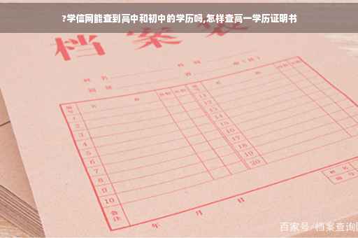 ?学信网能查到高中和初中的学历吗,怎样查高一学历证明书
