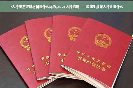 ?人行学历证明材料是什么样的,2021人行招聘——应届生报考人行注意什么
