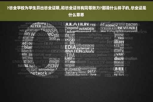 ?毕业学校为学生开出毕业证明,和毕业证书有同等效力?那是什么样子的,毕业证是什么意思