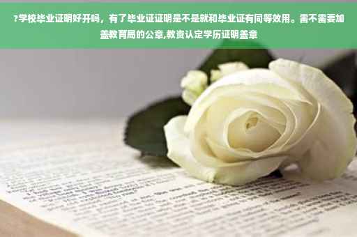 ?学校毕业证明好开吗，有了毕业证证明是不是就和毕业证有同等效用。需不需要加盖教育局的公章,教资认定学历证明盖章
