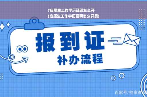 ?应届生工作学历证明怎么开
(应届生工作学历证明怎么开具)