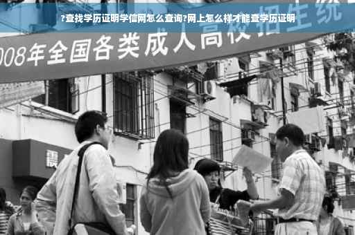 ?查找学历证明学信网怎么查询?网上怎么样才能查学历证明