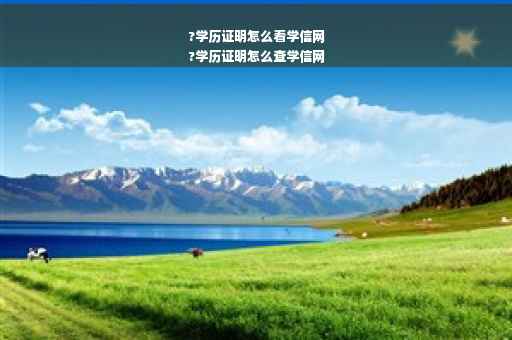 ?学历证明怎么看学信网
?学历证明怎么查学信网