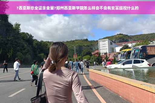 ?西亚斯毕业证含金量?郑州西亚斯学院怎么样会不会有贫富歧视什么的