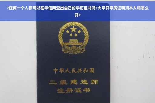 ?任何一个人都可以在学信网查出自己的学历证书吗?大学开学历证明须本人吗怎么开?