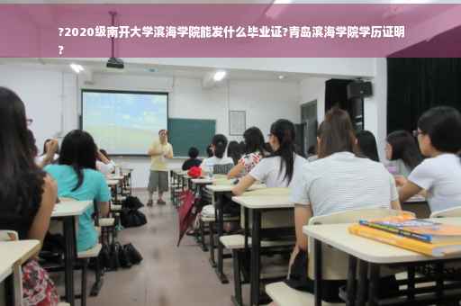 ?2020级南开大学滨海学院能发什么毕业证?青岛滨海学院学历证明
?