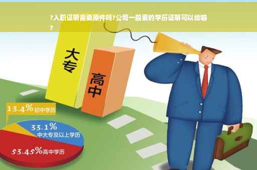 ?入职证明需要原件吗?公司一般要的学历证明可以给嘛
?