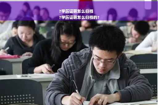 ?学历证明怎么归档
?学历证明怎么归档的?