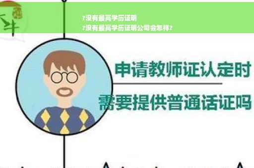 ?没有最高学历证明
?没有最高学历证明公司会怎样?