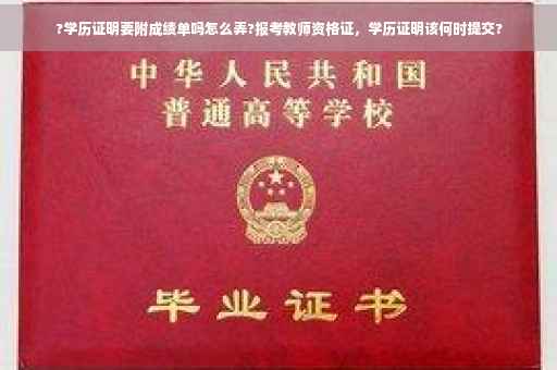 ?学历证明要附成绩单吗怎么弄?报考教师资格证，学历证明该何时提交?
