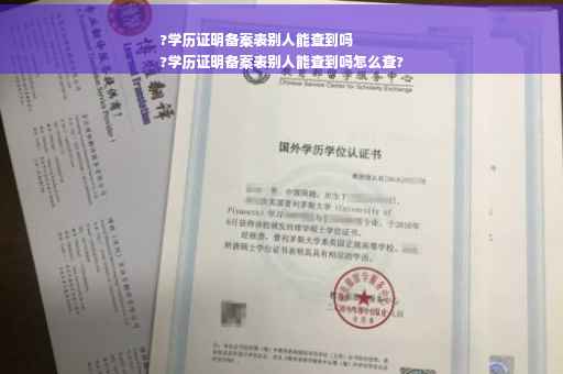?学历证明备案表别人能查到吗
?学历证明备案表别人能查到吗怎么查?