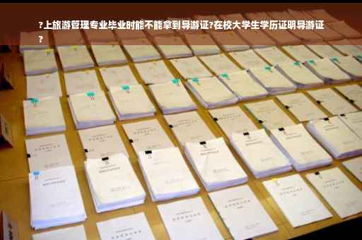 ?上旅游管理专业毕业时能不能拿到导游证?在校大学生学历证明导游证
?