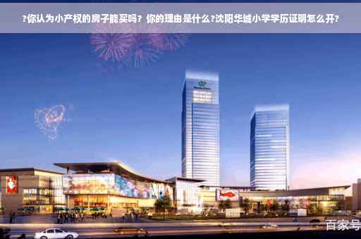 ?你认为小产权的房子能买吗？你的理由是什么?沈阳华城小学学历证明怎么开?
