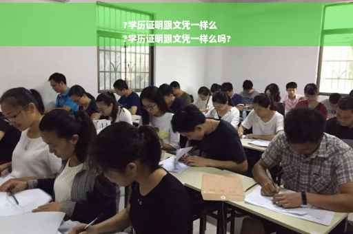 ?学历证明跟文凭一样么
?学历证明跟文凭一样么吗?