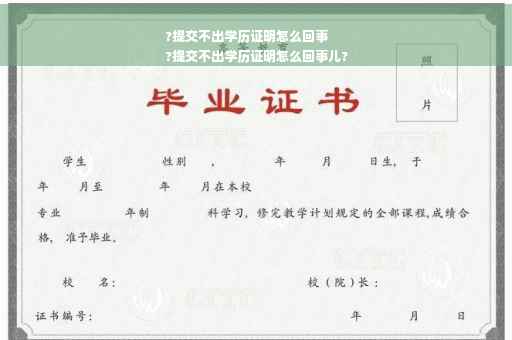 ?提交不出学历证明怎么回事
?提交不出学历证明怎么回事儿?
